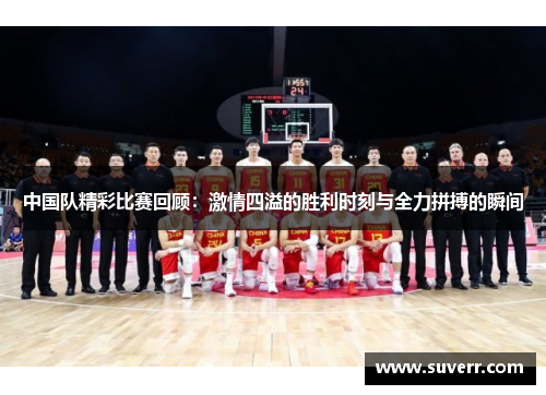 中国队精彩比赛回顾：激情四溢的胜利时刻与全力拼搏的瞬间