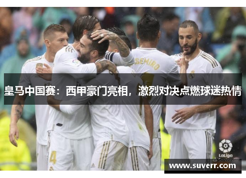 皇马中国赛：西甲豪门亮相，激烈对决点燃球迷热情