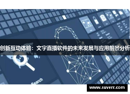 创新互动体验：文字直播软件的未来发展与应用前景分析