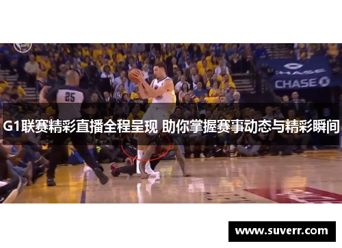 G1联赛精彩直播全程呈现 助你掌握赛事动态与精彩瞬间